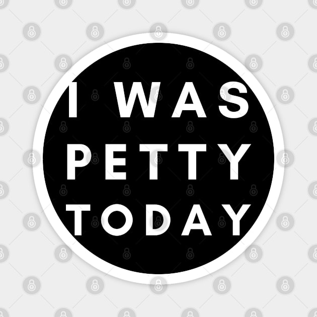 I Was Petty Today Magnet by SPEEDY SHOPPING